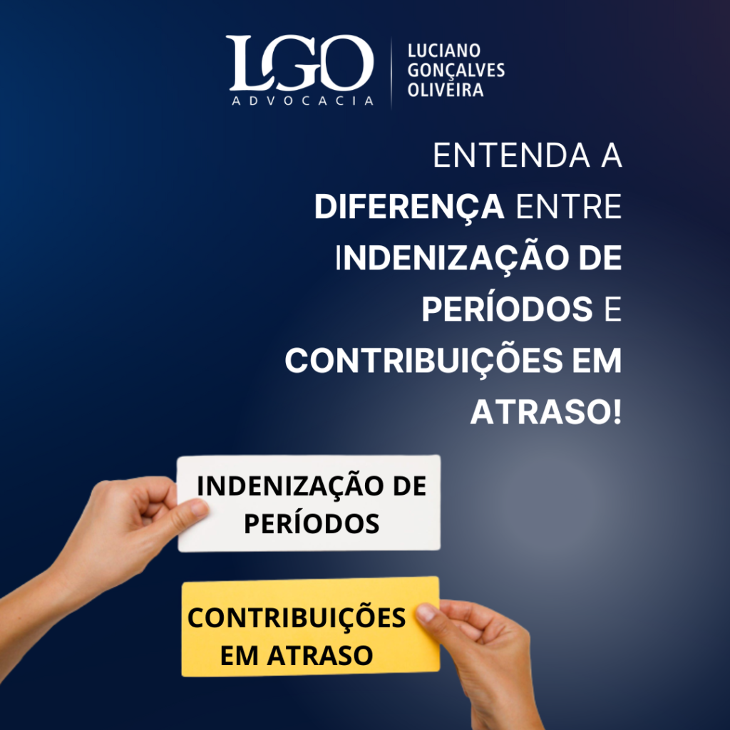 Entenda A Diferença Entre Indenização De Períodos E Contribuições Em Atraso Lgo Advocacia 0822